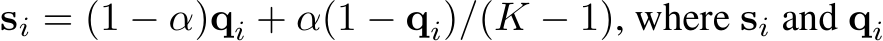  si = (1 − α)qi + α(1 − qi)/(K − 1), where si and qi