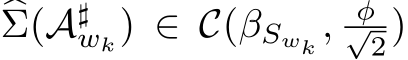  �Σ(A♯wk) ∈ C(βSwk , φ√2)