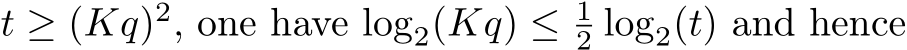  t ≥ (Kq)2, one have log2(Kq) ≤ 12 log2(t) and hence
