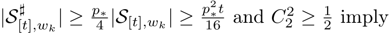  |S♯[t],wk| ≥ p∗4 |S[t],wk| ≥ p2∗t16 and C22 ≥ 12 imply