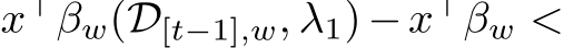  x⊤ �βw(D[t−1],w, λ1)−x⊤βw <