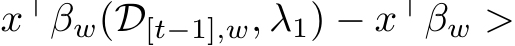  x⊤ �βw(D[t−1],w, λ1) − x⊤βw >