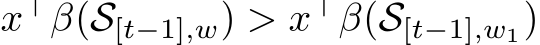  x⊤ �β(S[t−1],w) > x⊤ �β(S[t−1],w1)