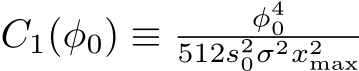  C1(φ0) ≡ φ40512s20σ2x2max