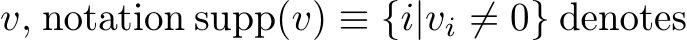  v, notation supp(v) ≡ {i|vi ̸= 0} denotes