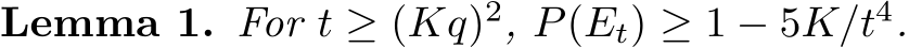 Lemma 1. For t ≥ (Kq)2, P(Et) ≥ 1 − 5K/t4.