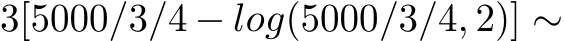  3[5000/3/4 − log(5000/3/4, 2)] ∼