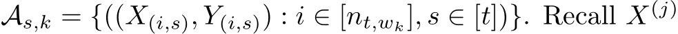  As,k = {((X(i,s), Y(i,s)) : i ∈ [nt,wk], s ∈ [t])}. Recall X(j) 