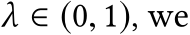  λ ∈ (0, 1), we