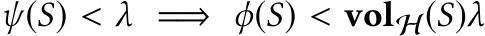  ψ(S) < λ =⇒ ϕ(S) < volH(S)λ