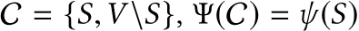  C = {S,V \S}, Ψ(C) = ψ(S)