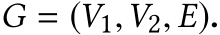  G = (V1,V2, E).