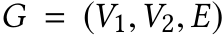  G = (V1,V2, E)