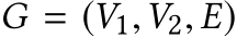  G = (V1,V2, E)