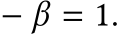  − β = 1.