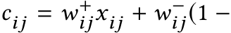  cij = w+ijxij + w−ij(1 −