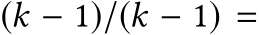  (k − 1)/(k − 1) =