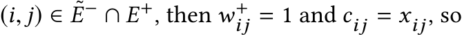  (i, j) ∈ ˜E− ∩ E+, then w+ij = 1 and cij = xij, so