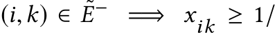  (i,k) ∈ ˜E− =⇒ xik ≥ 1/