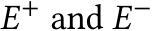  E+ and E− 