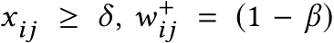  xij ≥ δ, w+ij = (1 − β)