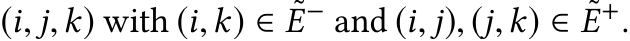  (i, j,k) with (i,k) ∈ ˜E− and (i, j), (j,k) ∈ ˜E+.