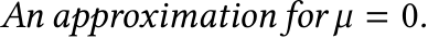 An approximation for µ = 0.