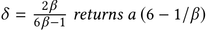  δ = 2β6β−1 returns a (6 − 1/β)