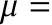  µ =