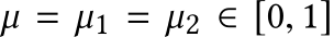  µ = µ1 = µ2 ∈ [0, 1]