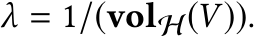  λ = 1/(volH(V )).