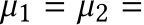  µ1 = µ2 =