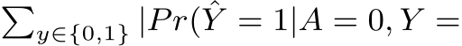 �y∈{0,1} |Pr( ˆY = 1|A = 0, Y =