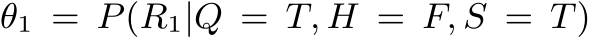 θ1 = P(R1|Q = T, H = F, S = T)