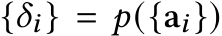  {𝛿𝑖} = 𝑝({a𝑖})