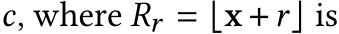  𝑐, where 𝑅𝑟 = ⌊x +𝑟⌋ is