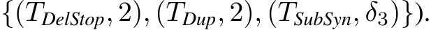 {(TDelStop, 2), (TDup, 2), (TSubSyn, δ3)}).