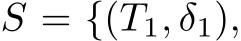  S = {(T1, δ1),