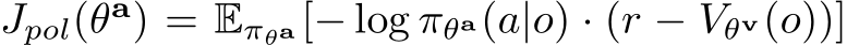  Jpol(θa) = Eπθa [− log πθa(a|o) · (r − Vθv(o))]