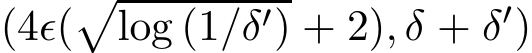  (4ǫ(�log (1/δ′) + 2), δ + δ′)