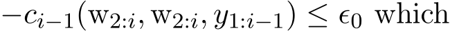  −ci−1(w2:i, w2:i, y1:i−1) ≤ ǫ0 which