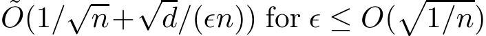 ˜O(1/√n+√d/(ǫn)) for ǫ ≤ O(�1/n)