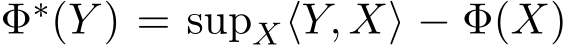  Φ∗(Y ) = supX⟨Y, X⟩ − Φ(X)