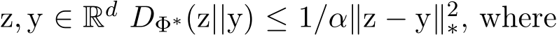 z, y ∈ Rd DΦ∗(z||y) ≤ 1/α∥z − y∥2∗, where