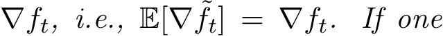  ∇ft, i.e., E[∇ ˜ft] = ∇ft. If one