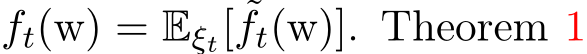  ft(w) = Eξt[ ˜ft(w)]. Theorem 1