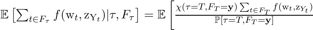  E��t∈Fτ f(wt, zYt)|τ, Fτ�= E�χ(τ=T,FT =y) �t∈FT f(wt,zYt)P[τ=T,FT =y]
