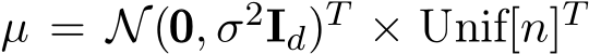  µ = N(000, σ2Id)T × Unif[n]T 