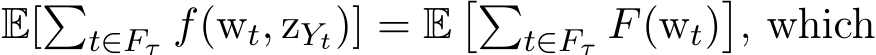  E[�t∈Fτ f(wt, zYt)] = E��t∈Fτ F(wt)�, which