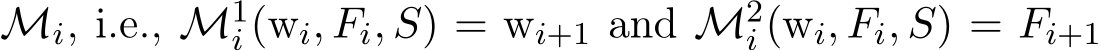  Mi, i.e., M1i (wi, Fi, S) = wi+1 and M2i (wi, Fi, S) = Fi+1